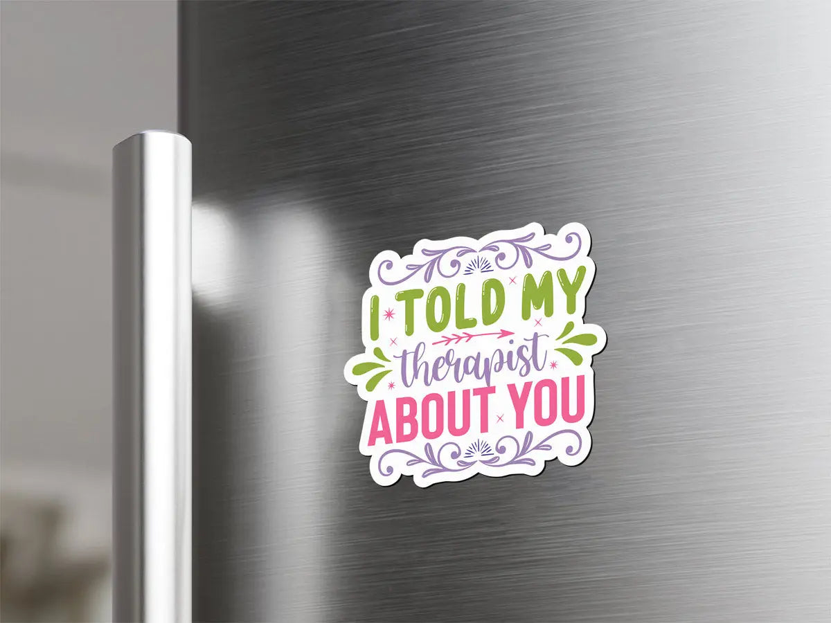 I Told My Therapist About You Magnet