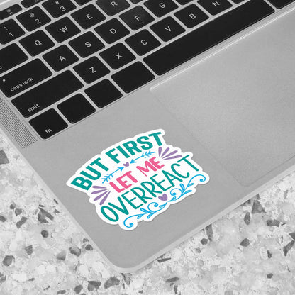 But First Let Me Overreact Sticker
