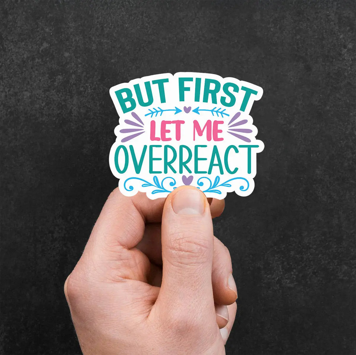 But First Let Me Overreact Sticker