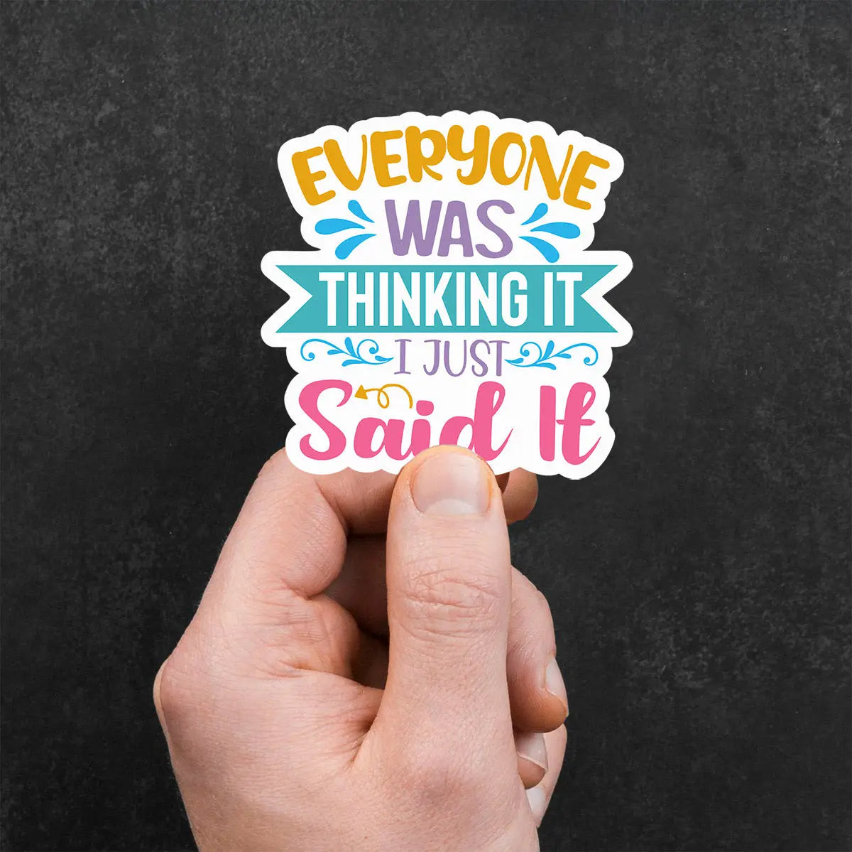 Everyone Was Thinking It, I Just Said It Sticker
