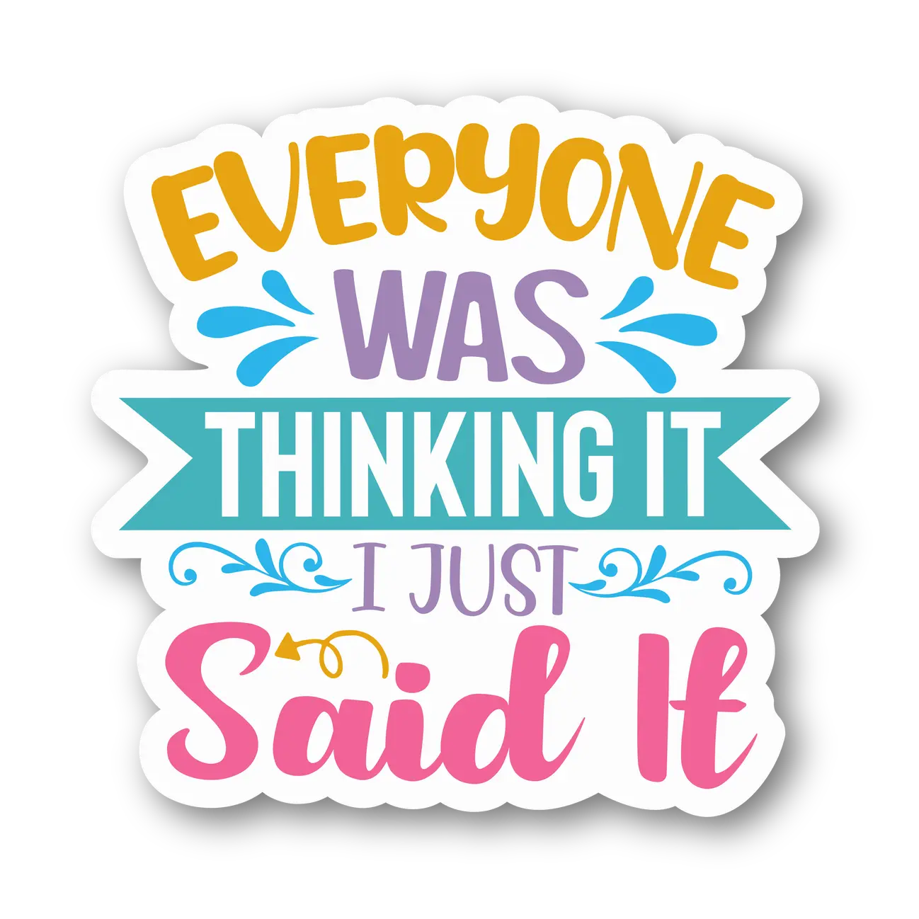 Everyone Was Thinking It, I Just Said It Sticker