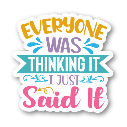 Everyone Was Thinking It, I Just Said It Sticker
