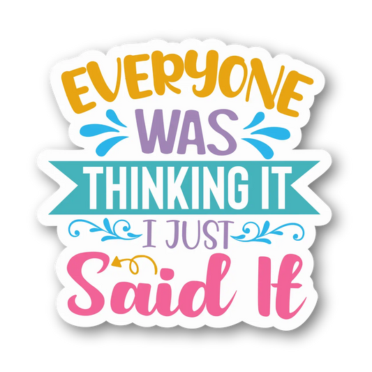 Everyone Was Thinking It, I Just Said It Sticker