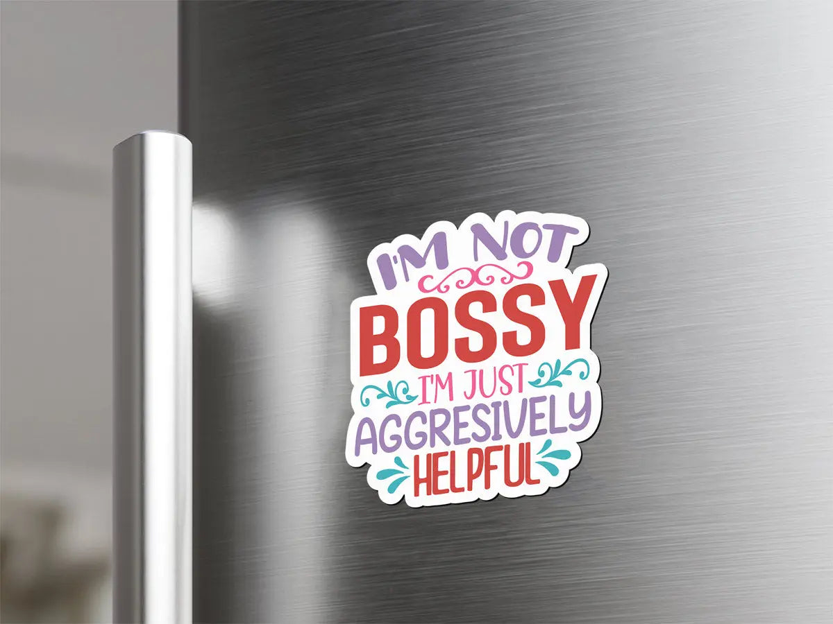 I'm Not Bossy, I'm Just Aggressively Helpful Magnet