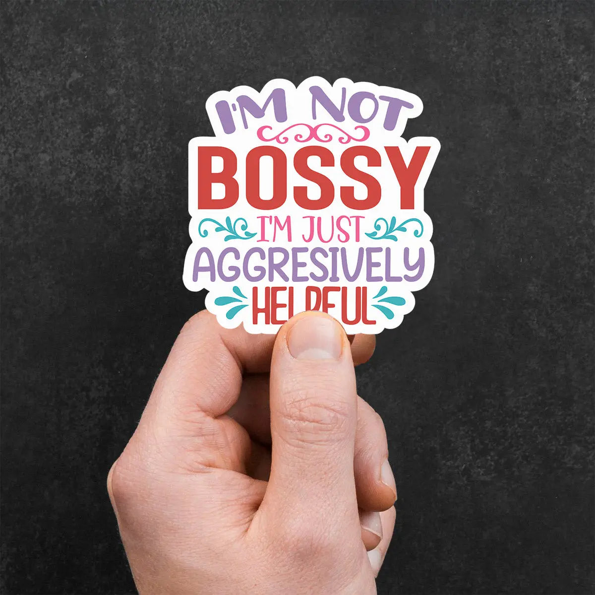 I'm Not Bossy, I'm Just Aggressively Helpful Sticker