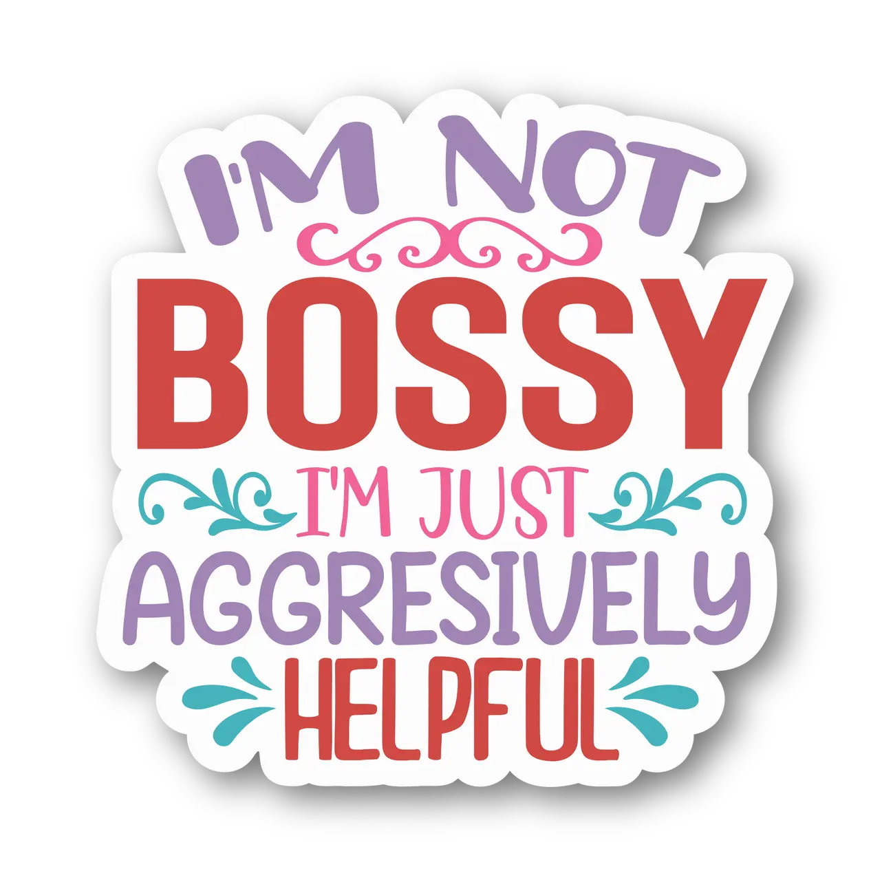 I'm Not Bossy, I'm Just Aggressively Helpful Sticker