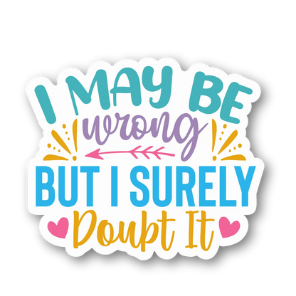 I May Be Wrong But I Surely Doubt It Sticker
