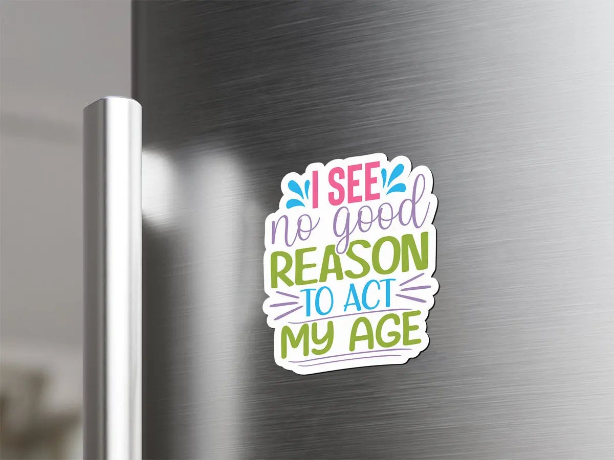 Playful 'No Good Reason to Act My Age' Magnet