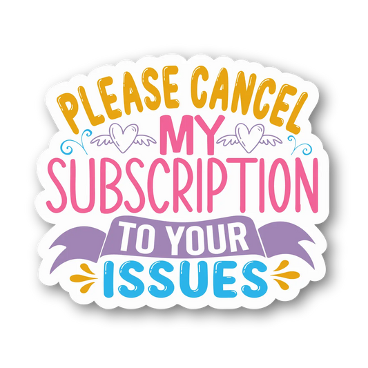 Please Cancel My Subscription to Your Issues Sticker