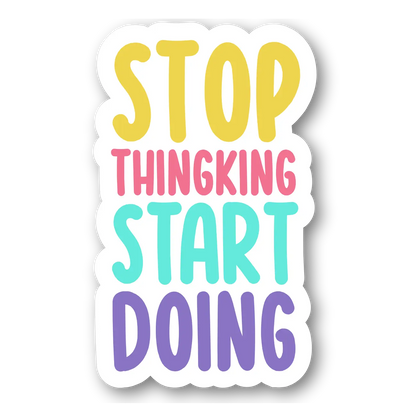 Stop Thinking Start Doing Sticker